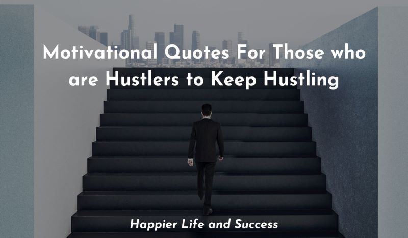 quotes for hustlers, hustle quotes for him, motivational quotes for those who are hustlers, keep hustling quotes, motivational quotes for hustlers