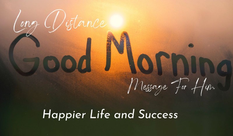 long distance good morning messages for him, good morning for him long distance, good morning messages for him, good morning text for him, good morning my love long distance